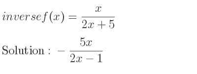 The inverse of f(x)= x/(2x+5) is -(5x)/(2x-1)